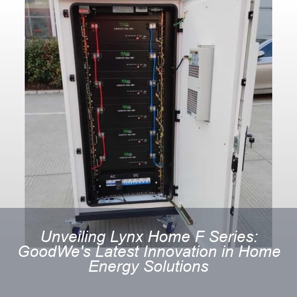Unveiling Lynx Home F Series: GoodWe's Latest Innovation in Home Energy Solutions