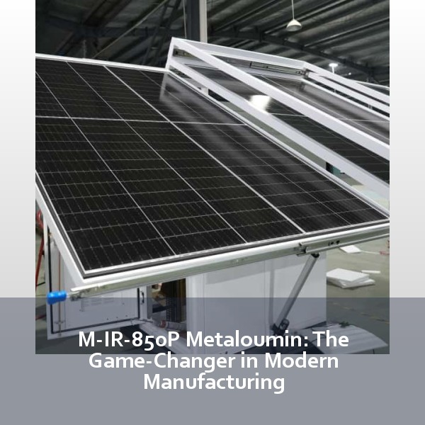 M-IR-850P Metaloumin: The Game-Changer in Modern Manufacturing