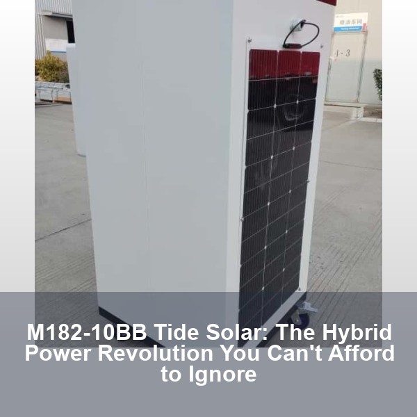 M182-10BB Tide Solar: The Hybrid Power Revolution You Can't Afford to Ignore