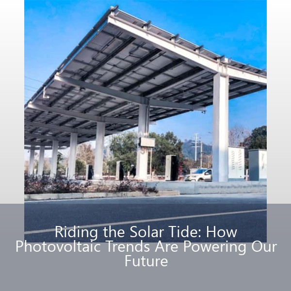 Riding the Solar Tide: How Photovoltaic Trends Are Powering Our Future