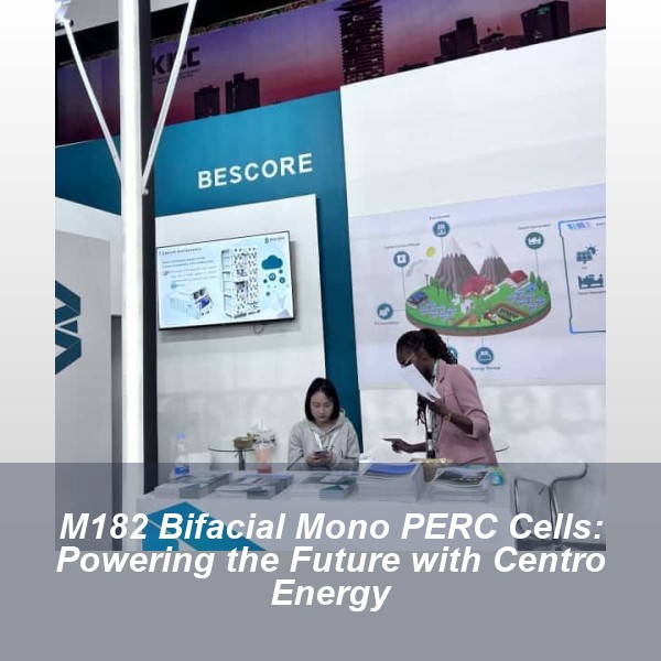 M182 Bifacial Mono PERC Cells: Powering the Future with Centro Energy