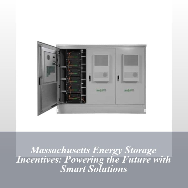 Massachusetts Energy Storage Incentives: Powering the Future with Smart Solutions