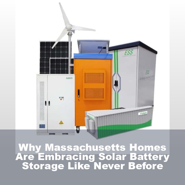 Why Massachusetts Homes Are Embracing Solar Battery Storage Like Never Before