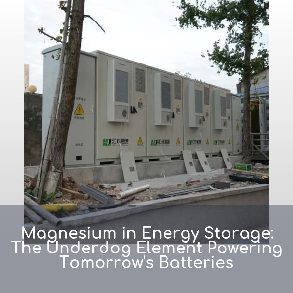 Magnesium in Energy Storage: The Underdog Element Powering Tomorrow's Batteries
