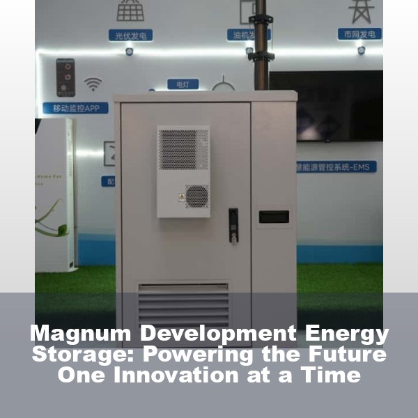 Magnum Development Energy Storage: Powering the Future One Innovation at a Time