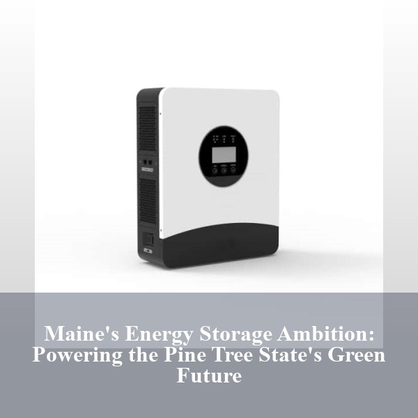 Maine's Energy Storage Ambition: Powering the Pine Tree State's Green Future