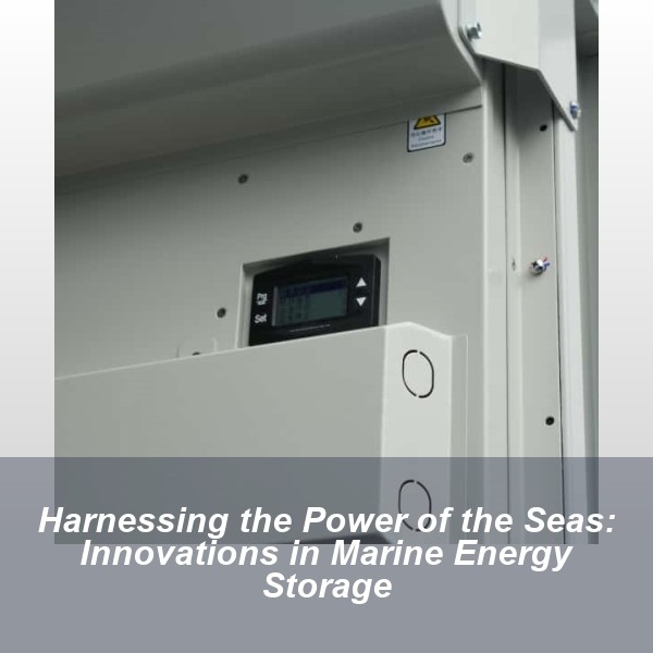 Harnessing the Power of the Seas: Innovations in Marine Energy Storage