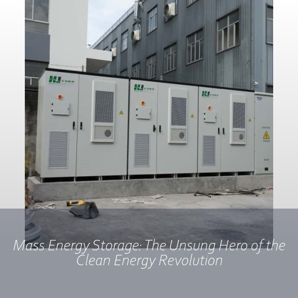 Mass Energy Storage: The Unsung Hero of the Clean Energy Revolution