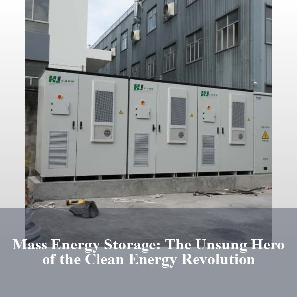 Mass Energy Storage: The Unsung Hero of the Clean Energy Revolution