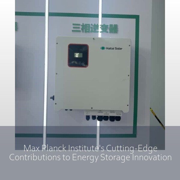 Max Planck Institute's Cutting-Edge Contributions to Energy Storage Innovation
