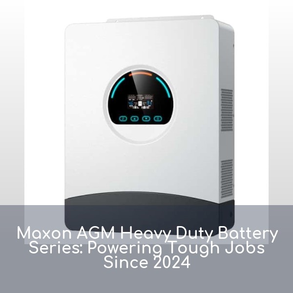 Maxon AGM Heavy Duty Battery Series: Powering Tough Jobs Since 2024