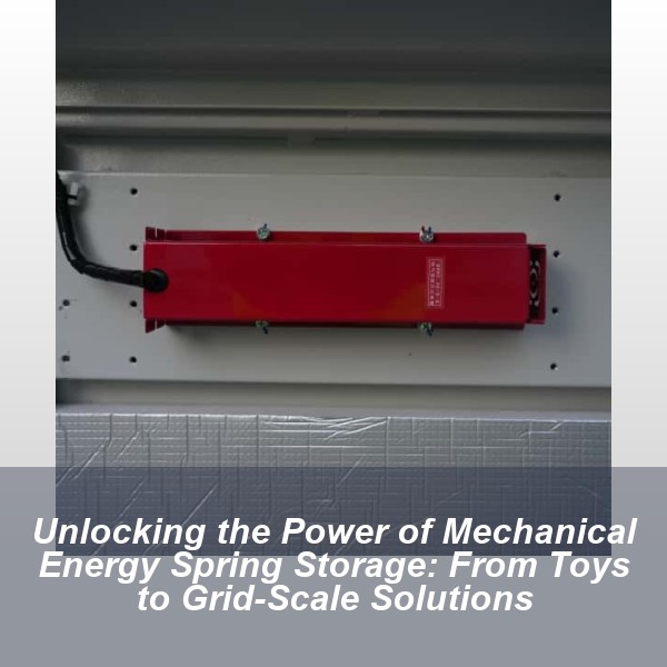 Unlocking the Power of Mechanical Energy Spring Storage: From Toys to Grid-Scale Solutions
