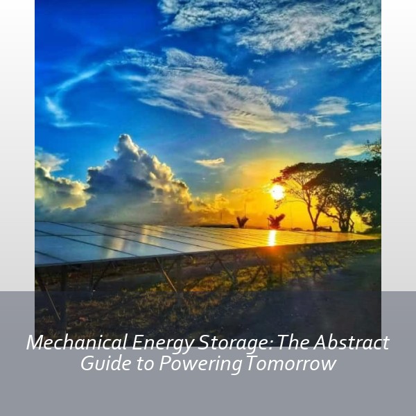 Mechanical Energy Storage: The Abstract Guide to Powering Tomorrow