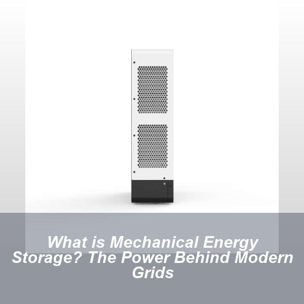 What is Mechanical Energy Storage? The Power Behind Modern Grids