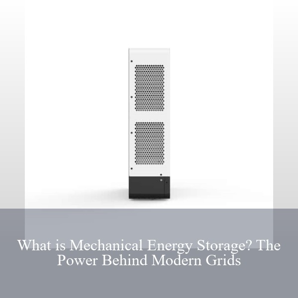 What is Mechanical Energy Storage? The Power Behind Modern Grids
