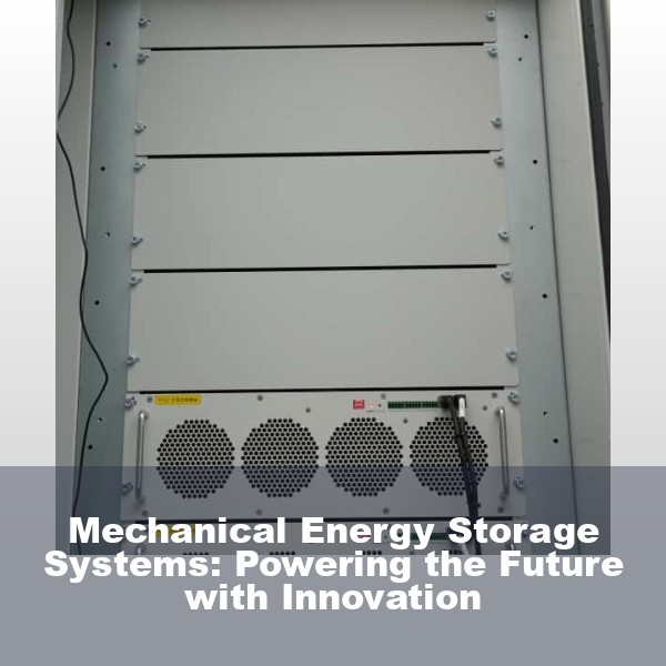 Mechanical Energy Storage Systems: Powering the Future with Innovation