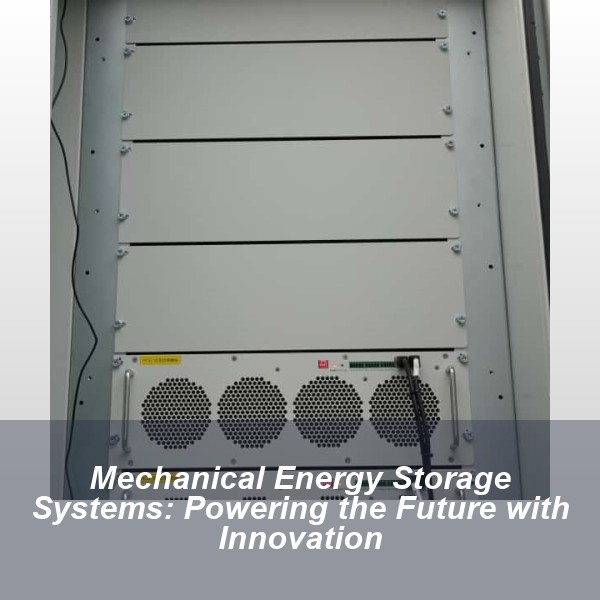 Mechanical Energy Storage Systems: Powering the Future with Innovation