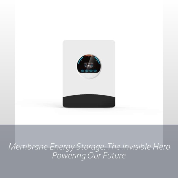 Membrane Energy Storage: The Invisible Hero Powering Our Future
