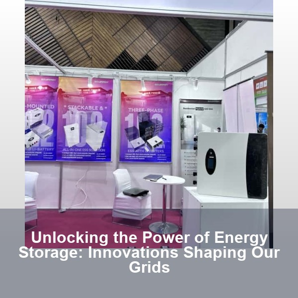 Unlocking the Power of Energy Storage: Innovations Shaping Our Grids