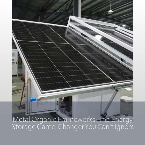 Metal Organic Frameworks: The Energy Storage Game-Changer You Can't Ignore