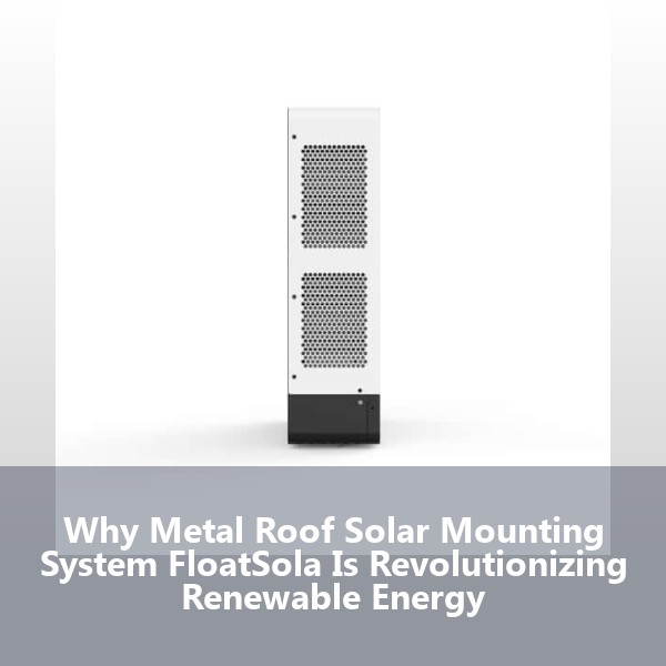 Why Metal Roof Solar Mounting System FloatSola Is Revolutionizing Renewable Energy