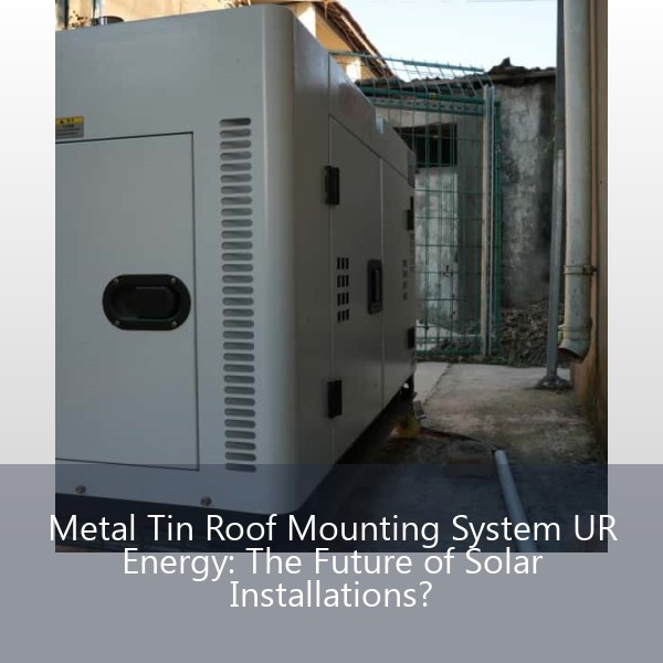 Metal Tin Roof Mounting System UR Energy: The Future of Solar Installations?