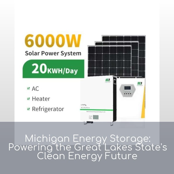 Michigan Energy Storage: Powering the Great Lakes State's Clean Energy Future