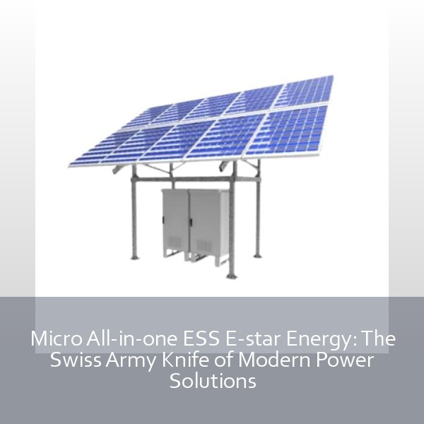 Micro All-in-one ESS E-star Energy: The Swiss Army Knife of Modern Power Solutions