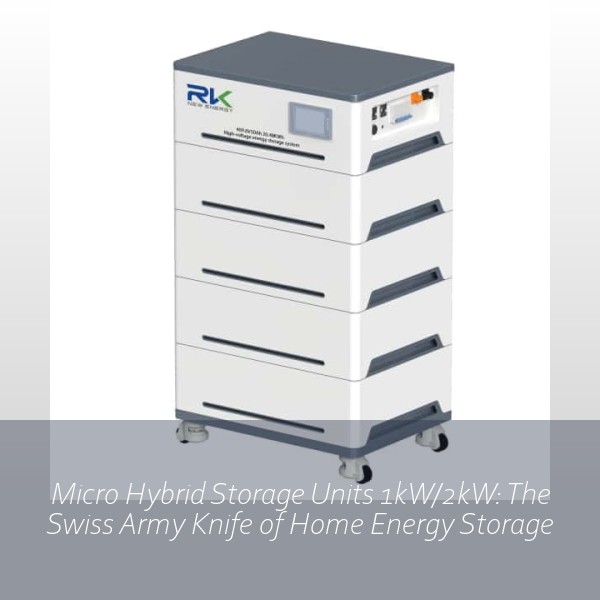 Micro Hybrid Storage Units 1kW/2kW: The Swiss Army Knife of Home Energy Storage
