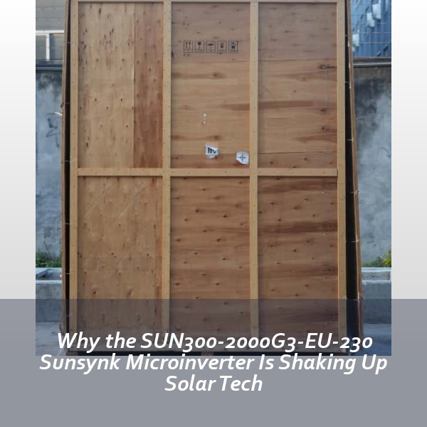 Why the SUN300-2000G3-EU-230 Sunsynk Microinverter Is Shaking Up Solar Tech
