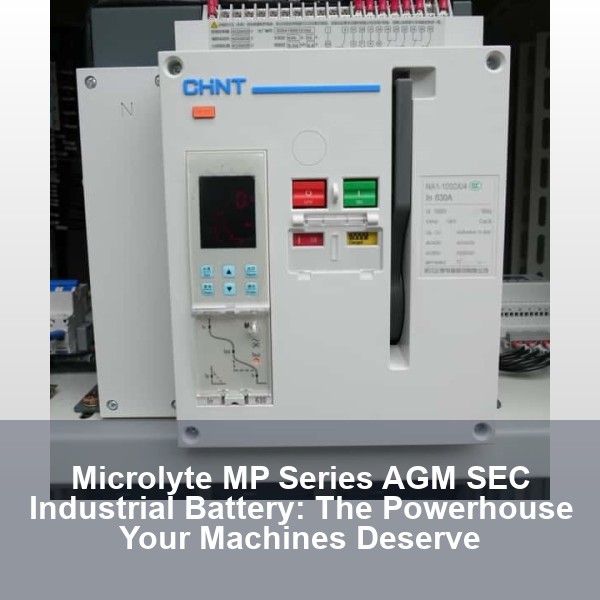 Microlyte MP Series AGM SEC Industrial Battery: The Powerhouse Your Machines Deserve