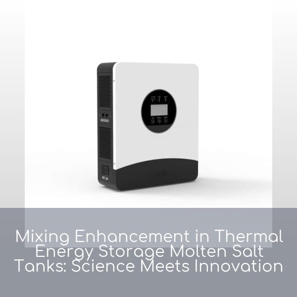 Mixing Enhancement in Thermal Energy Storage Molten Salt Tanks: Science Meets Innovation