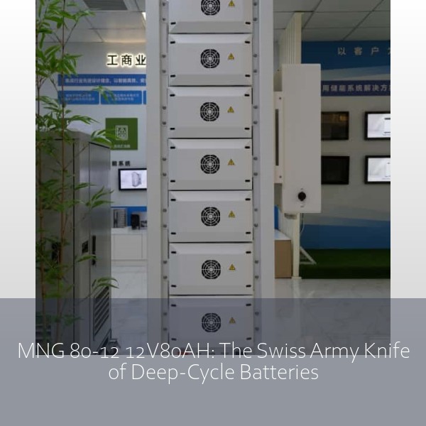 MNG 80-12 12V80AH: The Swiss Army Knife of Deep-Cycle Batteries