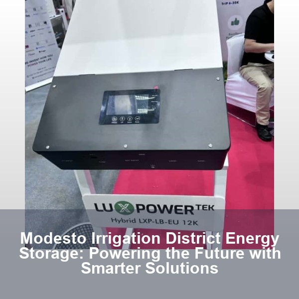 Modesto Irrigation District Energy Storage: Powering the Future with Smarter Solutions