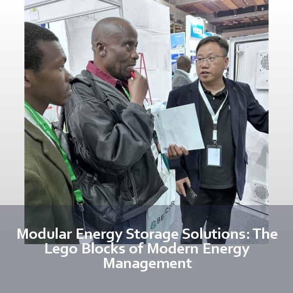 Modular Energy Storage Solutions: The Lego Blocks of Modern Energy Management