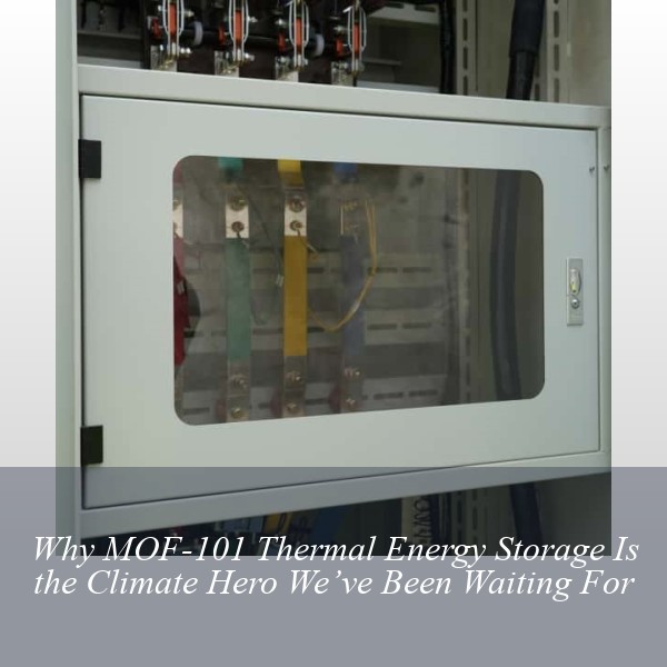 Why MOF-101 Thermal Energy Storage Is the Climate Hero We’ve Been Waiting For