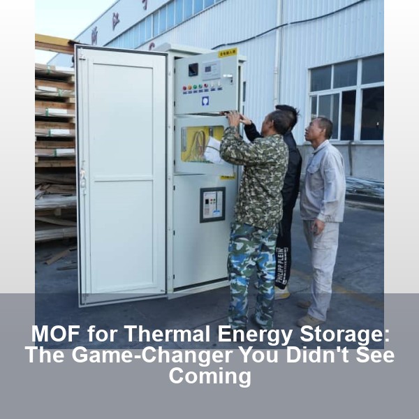 MOF for Thermal Energy Storage: The Game-Changer You Didn't See Coming