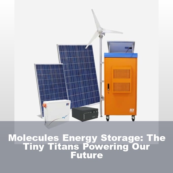 Molecules Energy Storage: The Tiny Titans Powering Our Future