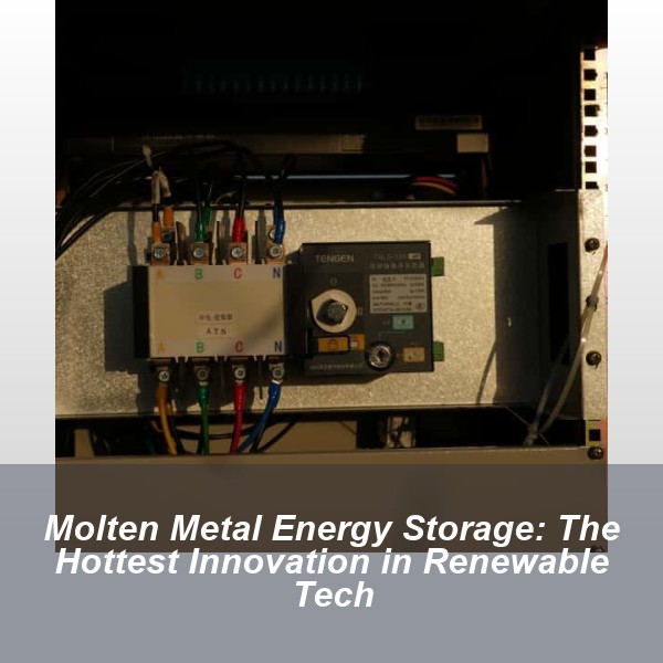 Molten Metal Energy Storage: The Hottest Innovation in Renewable Tech