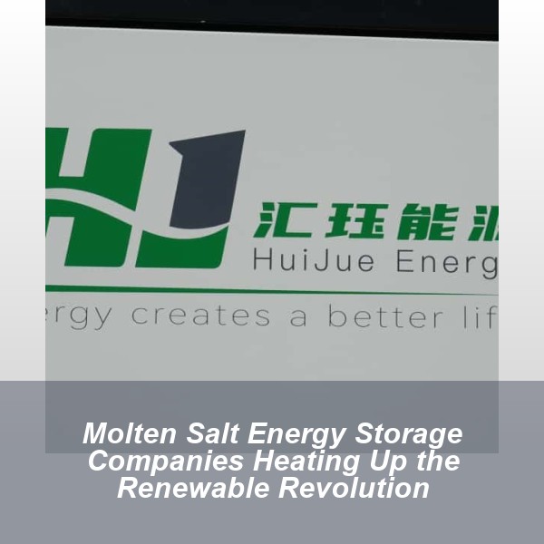 Molten Salt Energy Storage Companies Heating Up the Renewable Revolution