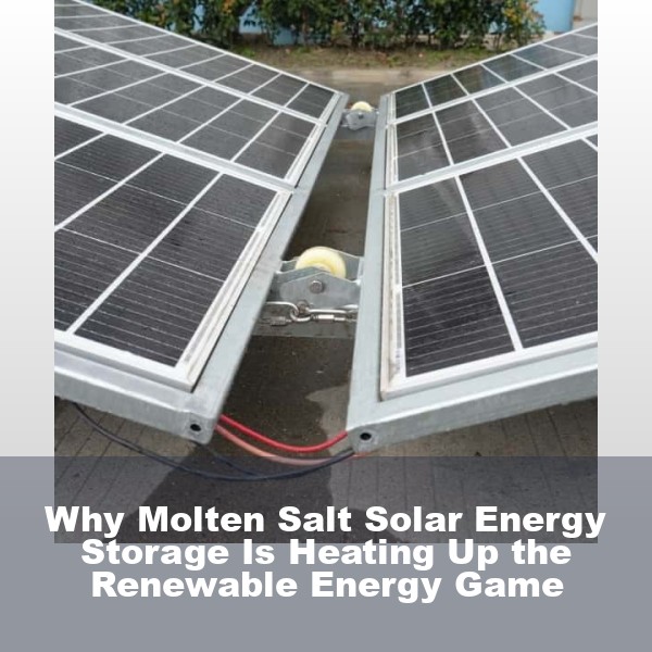 Why Molten Salt Solar Energy Storage Is Heating Up the Renewable Energy Game