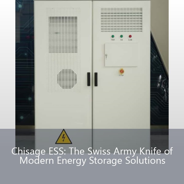 Chisage ESS: The Swiss Army Knife of Modern Energy Storage Solutions