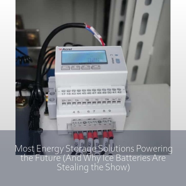 Most Energy Storage Solutions Powering the Future (And Why Ice Batteries Are Stealing the Show)