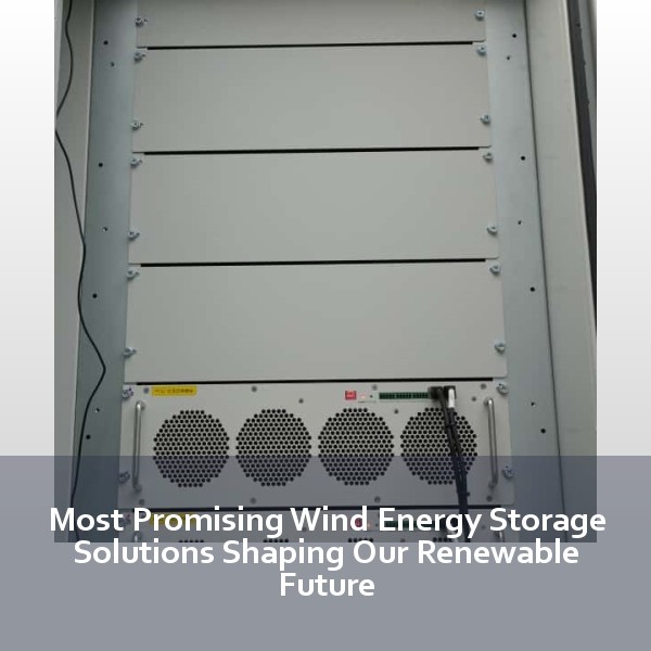 Most Promising Wind Energy Storage Solutions Shaping Our Renewable Future