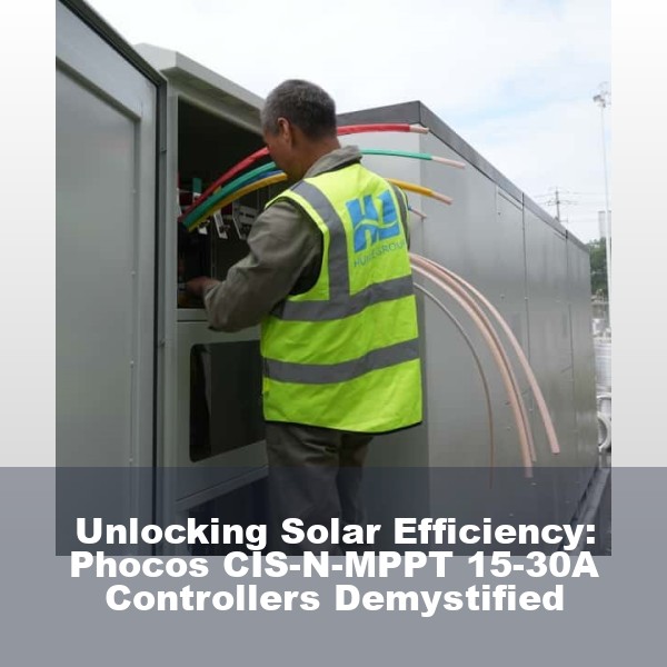Unlocking Solar Efficiency: Phocos CIS-N-MPPT 15-30A Controllers Demystified