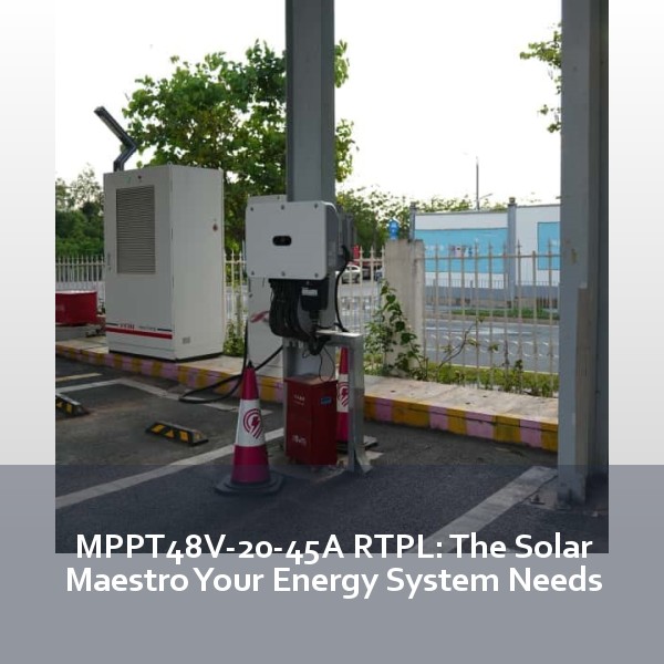 MPPT48V-20-45A RTPL: The Solar Maestro Your Energy System Needs