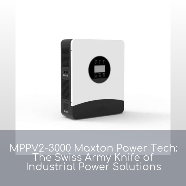 MPPV2-3000 Maxton Power Tech: The Swiss Army Knife of Industrial Power Solutions