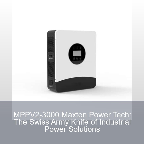 MPPV2-3000 Maxton Power Tech: The Swiss Army Knife of Industrial Power Solutions