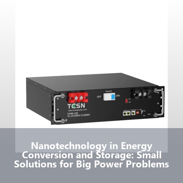 Nanotechnology in Energy Conversion and Storage: Small Solutions for Big Power Problems