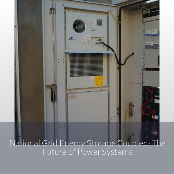 National Grid Energy Storage Coupled: The Future of Power Systems